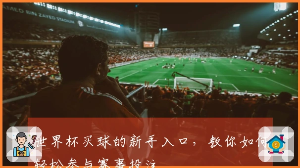 世界杯买球的新手入口，教你如何轻松参与赛事投注